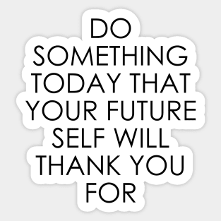 Do Something Today That Your Future Self Will Thank You For Sticker